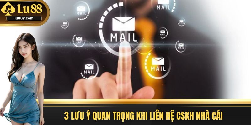 3 lưu ý quan trọng khi liên hệ CSKH nhà cái