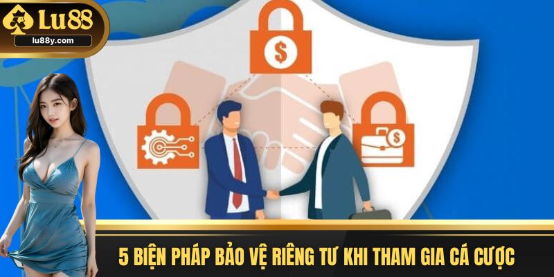 5 biện pháp bảo vệ riêng tư khi tham gia cá cược