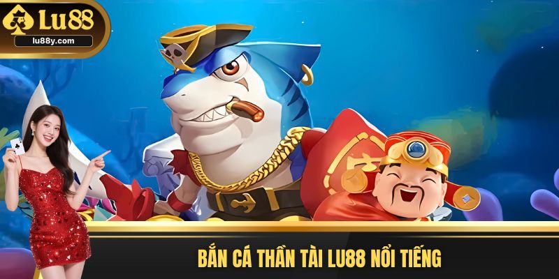 Bắn cá thần tài Lu88 nổi tiếng