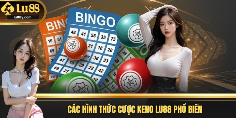 Các hình thức chơi Keno phổ biến tại LU88