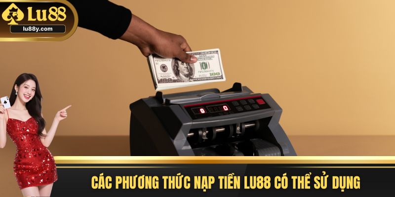 Các phương thức nạp tiền Lu88 có thể sử dụng