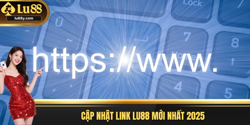 Cập nhật link Lu88 mới nhất 2025