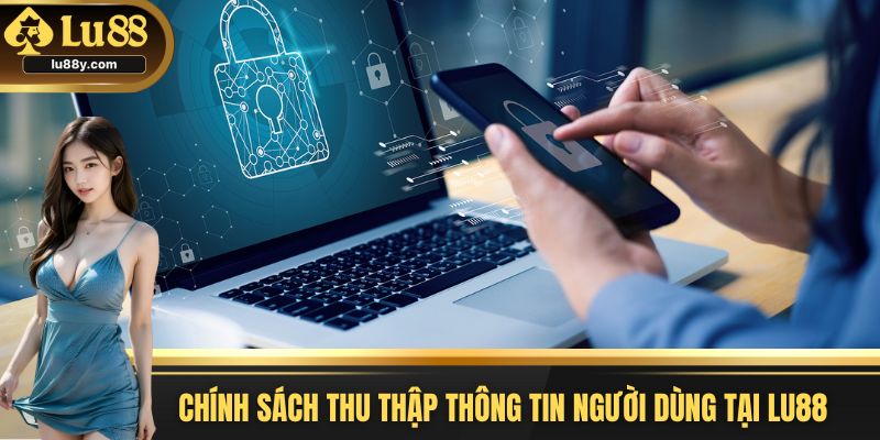 Quy định về thu thập thông tin người dùng tại Lu88