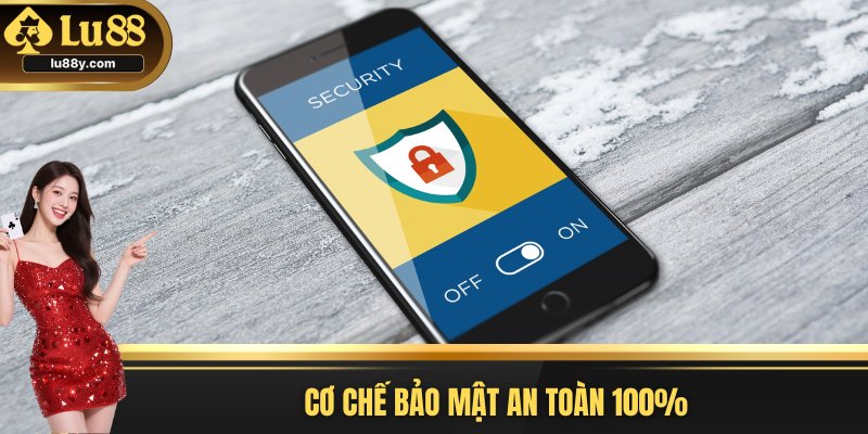 Cơ chế bảo mật an toàn 100%