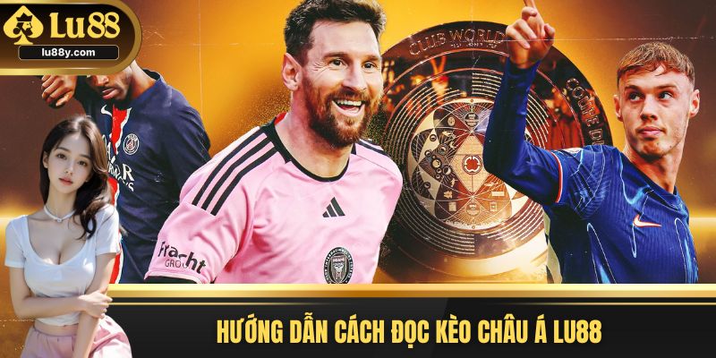 Hướng dẫn nhanh cách đọc kèo châu Á cực chuẩn