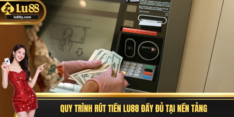 Quy trình rút tiền Lu88 đầy đủ tại nền tảng