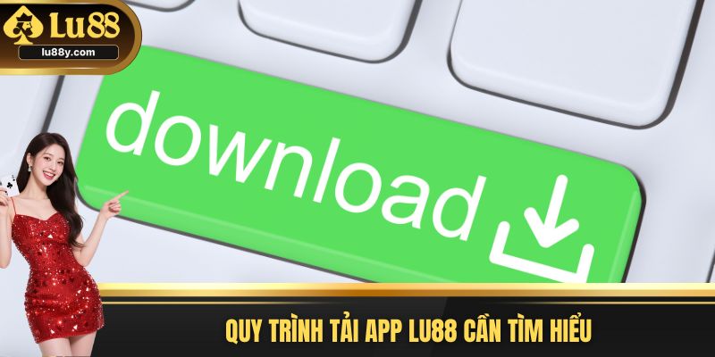 Quy trình tải App Lu88 cần tìm hiểu