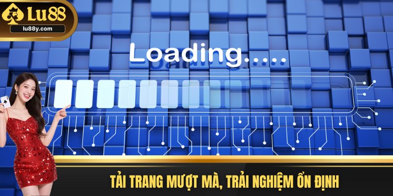 Tải trang mượt mà, trải nghiệm ổn định