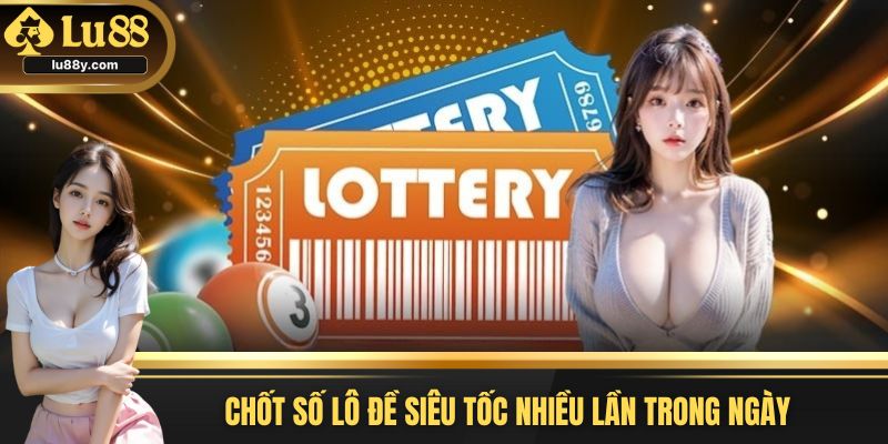 Thời gian chốt số siêu tốc nhiều lần mỗi ngày